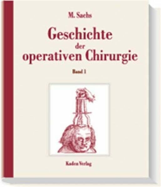 Geschichte der operativen Chirurgie. in 5 Bänden: Geschichte der operativen Chirurgie, 5 Bde., Bd.1, Historische Entwicklung chirurgischer Operationen