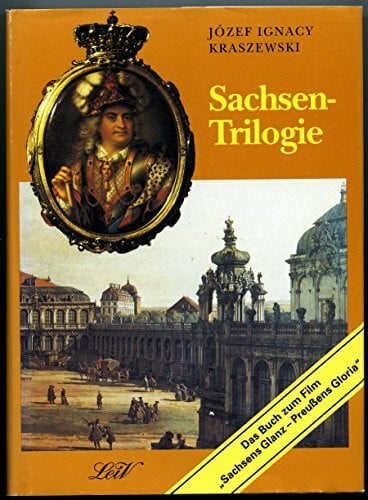 Sachsen- Trilogie. Gräfin Cosel. Brühl. Aus dem Siebenjährigen Krieg