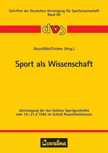 Sport als Wissenschaft: Jahrestagung der dvs-Sektion Sportgeschichte vom 19.-21.4.1996 im Schloss Rauischholzhausen (Schriften der Deutschen Vereinigung für Sportwissenschaft)