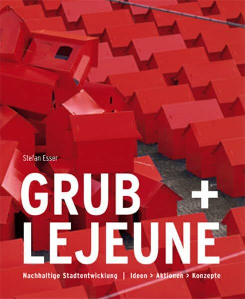 Grub + Lejeune: Nachhaltige Stadtentwicklung. Ideen, Aktionen, Konzepte