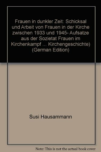 Frauen in dunkler Zeit: Schicksal und Arbeit von Frauen in der Kirche zwischen 1933 und 1945. Aufsätze aus der Sozietät "Frauen im Kirchenkampf"