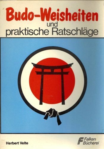 Budo- Weisheiten und praktische Ratschläge. Budo- Weisheiten und praktische Ratschläge.