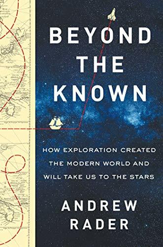 Beyond the Known: How Exploration Created the Modern World and Will Take Us to the Stars Beyond the Known: How Exploration Created the Modern World and Will Take Us to the Stars