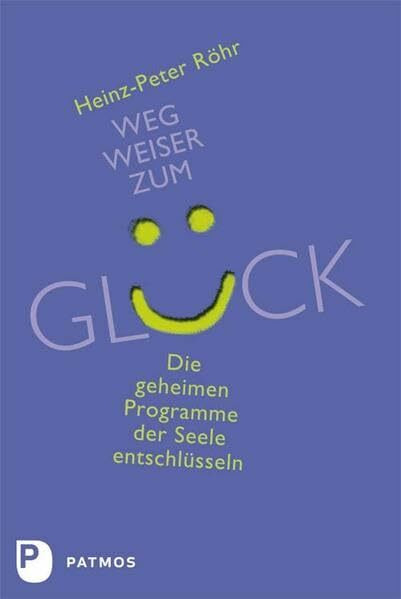 Wegweiser zum Glück: Die geheimen Programme der Seele entschlüsseln