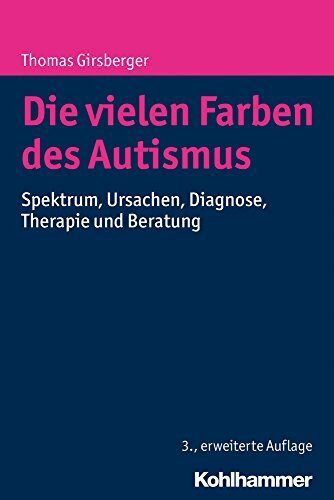 Die vielen Farben des Autismus: Spektrum, Ursachen, Diagnose, Therapie und Beratung