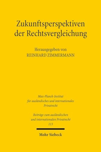 Zukunftsperspektiven der Rechtsvergleichung (Beiträge zum ausländischen und internationalen Privatrecht, Band 113)