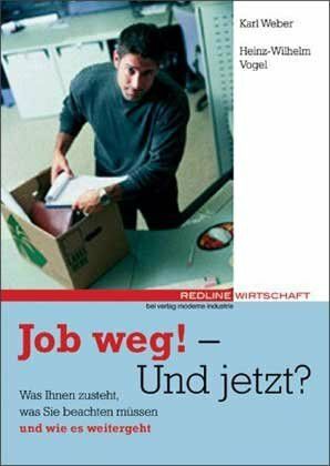 Job weg! - Und jetzt?. Was Ihnen zusteht, was Sie beachten müssen und wie es weitergeht