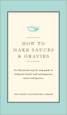 How to Make Sauces and Gravies: An Illustrated Step-By-Step Guide to Foolproof Classic and Contemporary Sauces and Gravies