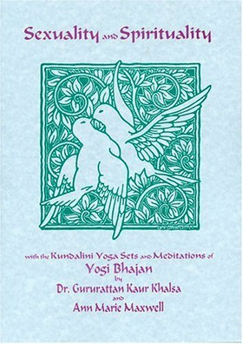 Sexuality and Spirituality: With the Kuundalini Yoga Sets and Meditations of Yogi Bhajan