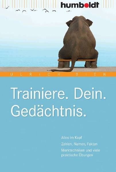 Trainiere. Dein. Gedächtnis.: Alles im Kopf. Zahlen, Namen, Fakten. Merktechniken und viele praktische Übungen (humboldt - Psychologie & Lebensgestaltung)
