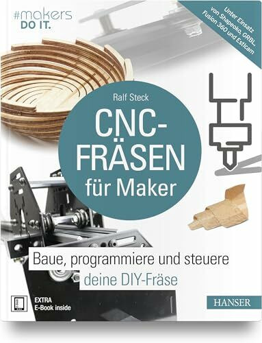 CNC-Fräsen für Maker: Baue, programmiere und steuere deine DIY-Fräse. Unter Einsatz von Shapeoko, GRBL, Fusion 360 und Estlcam (makers DO IT)