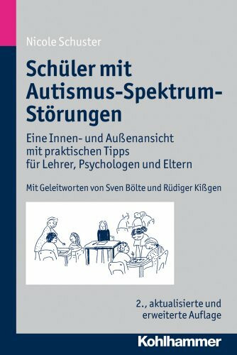 Schüler mit Autismus-Spektrum-Störungen: Eine Innen- und Außenansicht mit praktischen Tipps für Lehrer, Psychologen und Eltern