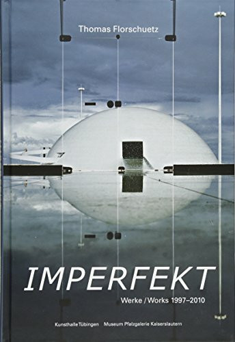 Thomas Florschuetz. Imperfekt. Werke 1997 – 2010: Works 1997-2010