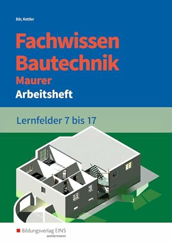 Fachwissen Bautechnik - Maurer: Lernfelder 7-17 Arbeitsheft (Grundwissen / Fachwissen Bautechnik)