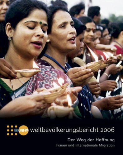 Weltbevölkerungsbericht 2006: Der Weg der Hoffnung. Frauen und internationale Migration