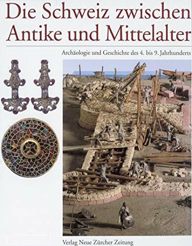 Die Schweiz zwischen Antike und Mittelalter: Archäologie und Geschichte des 4. bis 9. Jahrhundert