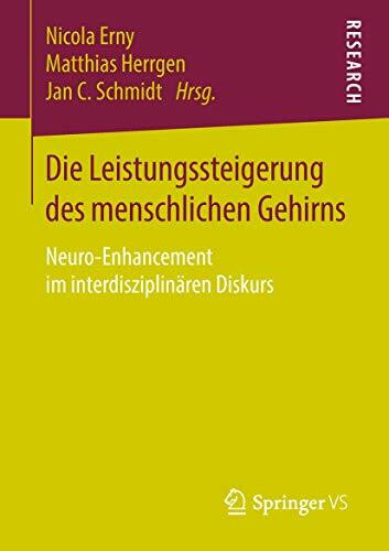 Die Leistungssteigerung des menschlichen Gehirns: Neuro-Enhancement im interdisziplinären Diskurs