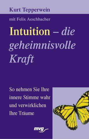 Intuition - die geheimnisvolle Kraft. So nehmen Sie Ihre innere Stimme wahr und verwirklichen Ihre Träume