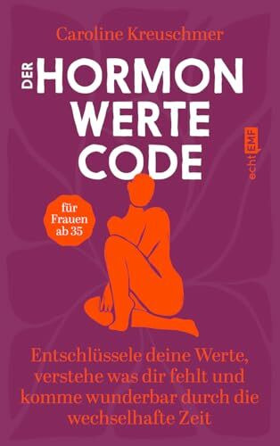 Der Hormonwerte-Code: Entschlüssele deine Werte, verstehe was dir fehlt und komme wunderbar durch die wechselhafte Zeit