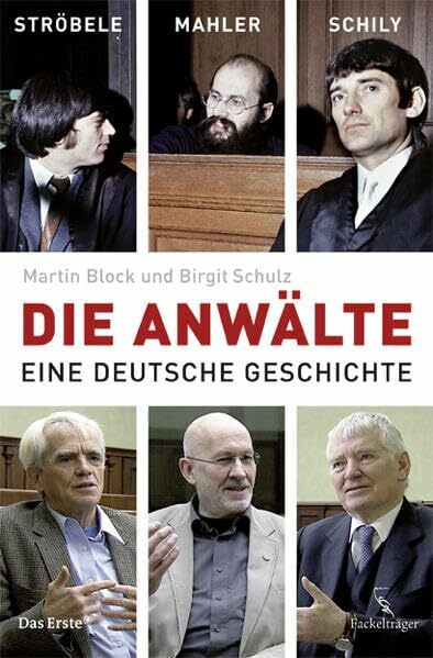 Die Anwälte: Ströbel, Mahler, Schily - Eine deutsche Geschichte: Ströbele, Mahler, Schily - Eine deutsche Geschichte