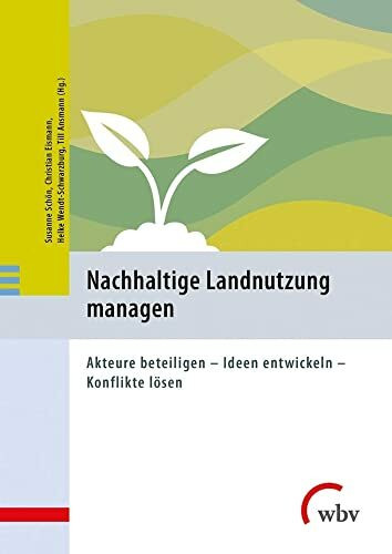 Nachhaltige Landnutzung managen: Akteure beteiligen - Ideen entwickeln - Konflikte lösen