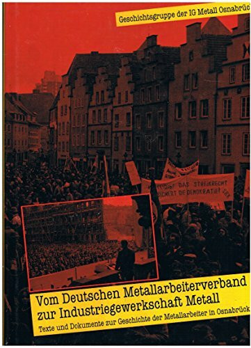 Vom Deutschen Metallarbeiterverband zur Industriegewerkschaft Metall: Texte und Dokumente aus der Geschichte der Metallarbeiter in Osnabrück