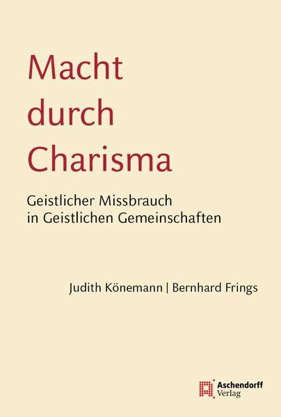 Macht durch Charisma: Geistlicher Missbrauch in Geistlichen Gemeinschaften