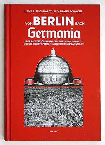 Von Berlin nach Germania: über die Zerstörung der "Reichshauptstadt" durch Albert Speers Neugestaltungsplanungen: Über die Zerstörungen der ... durch Albert Speers Neugestaltungsplanungen