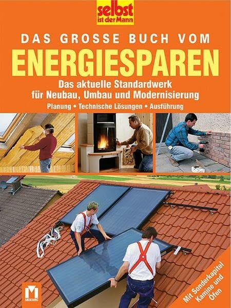 Das grosse Buch vom Engeriesparen: Das aktuelle Standardwerk für Neubau, Umbau und Modernisierung. Planung - Technische Lösungen - Anwendung. Mit Sonderkapitel Kamine und Öfen (Selbst ist der Mann)