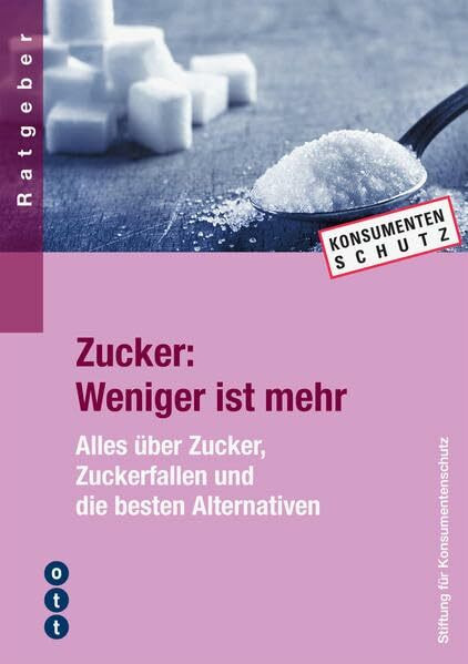 Zucker: Weniger ist mehr: Alles über Zucker, Zuckerfallen und die besten Alternativen (Ratgeber der Stiftung für Konsumentenschutz)