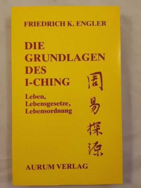 Die Grundlagen des I-Ching. Leben, Lebensgesetze, Lebensordnung