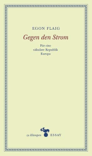 Gegen den Strom: Für eine säkulare Republik Europa. Essays (zu Klampen Essays)