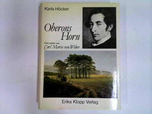 Oberons Horn. Das Leben von Carl Maria von Weber