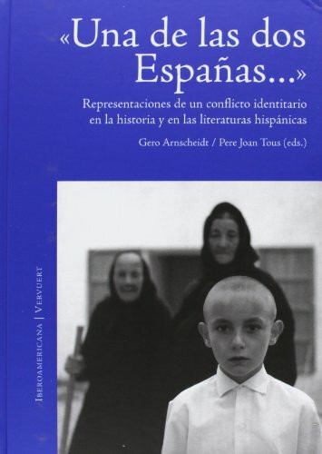 Una de las dos Españas--: representaciones de un conflicto identitario en la historia y en las literaturas hispánicas : estudios reunidos en homenaje a Manfred Tietz