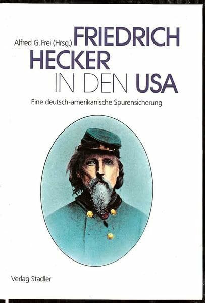 Friedrich Hecker in den USA: Eine deutsch-amerikanische Spurensicherung