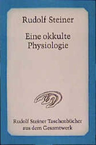 Eine okkulte Physiologie: 9 Vorträge, mit einem Sondervortrag, Prag 1911 (Rudolf Steiner Taschenbücher aus dem Gesamtwerk)
