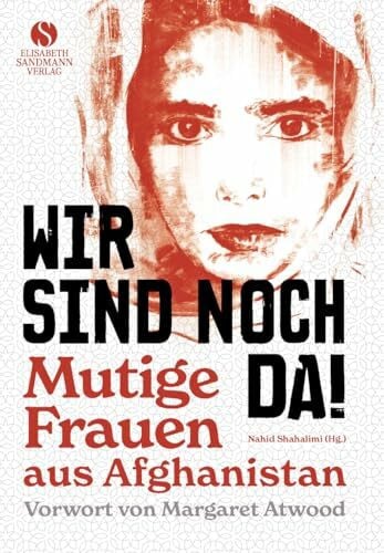 Wir sind noch da!: Mutige Frauen aus Afghanistan | Mit einem Vorwort von Margaret Atwood