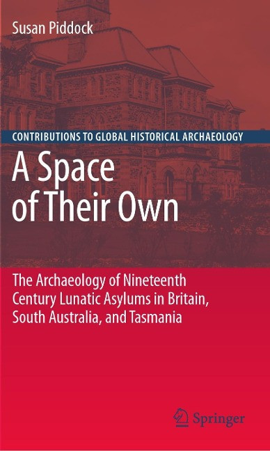 A Space of Their Own: The Archaeology of Nineteenth Century Lunatic Asylums in Britain, South ...