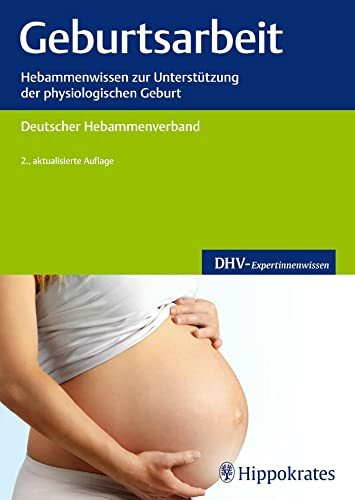 Geburtsarbeit: Hebammenwissen zur Unterstützung der physiologischen Geburt (DHV-Expertinnenwissen)