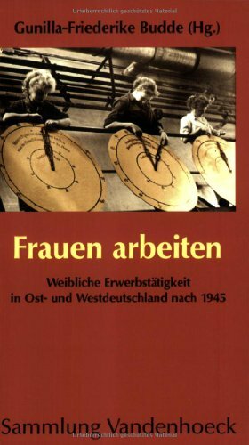 Frauen arbeiten: Weibliche Erwerbstätigkeit in Ost- und Westdeutschland nach 1945. Elf Beiträge Frauen arbeiten: Weibliche Erwerbstätigkeit in Ost- und Westdeutschland nach 1945. Elf Beiträge