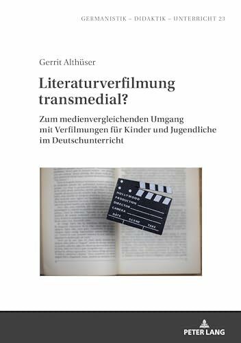 Literaturverfilmung transmedial?: Zum medienvergleichenden Umgang mit Verfilmungen für Kinder und Jugendliche im Deutschunterricht (Germanistik – Didaktik – Unterricht, Band 23)