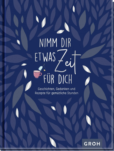 Nimm dir etwas Zeit für dich - Geschichten, Gedanken und Rezepte für gemütliche Stunden (Geschenke für mehr Lebensfreude, Glücksgefühle und Achtsamkeit im Alltag)