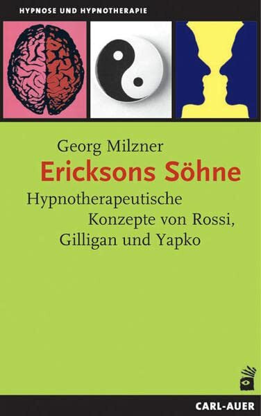 Ericksons Söhne: Hypnotherapeutische Konzepte von Rossi, Gilligan und Yapko