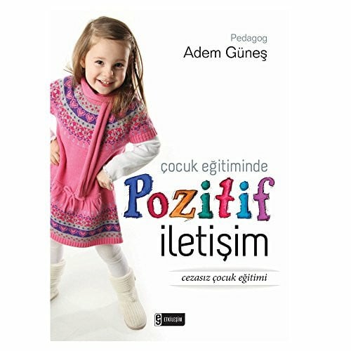 Cocuk Egitiminde Pozitif Iletisim: Cezasiz Cocuk Egitimi