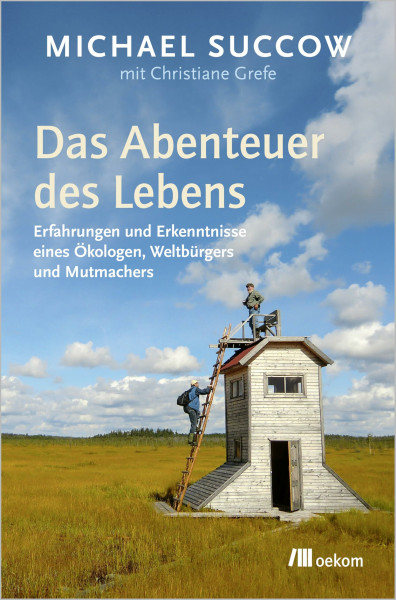 Das Abenteuer des Lebens: Erfahrungen und Erkenntnisse eines Ökologen, Weltbürgers und Mutmachers