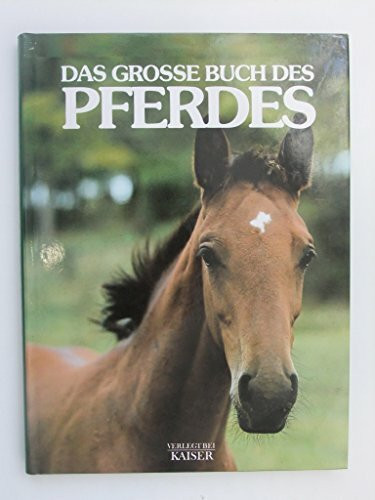 Das große Buch des Pferde: Rassen - Verhalten - Erziehung - Reiten - Pflege - Ernährung - Gesundheit