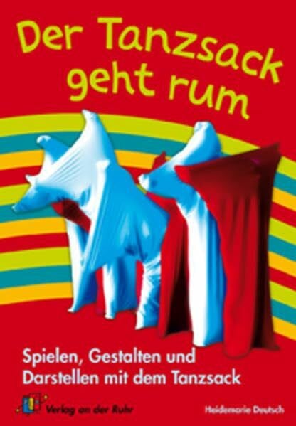 Der Tanzsack geht rum: Spielen, Gestalten und Darstellen mit dem Tanzsack