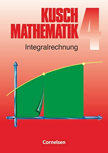 Mathematik, Neuausgabe, Bd.4, Integralrechnung: Integralrechnung (6. Auflage) - Fachbuch (Kusch: Mathematik, Bisherige Ausgabe, Band 4)