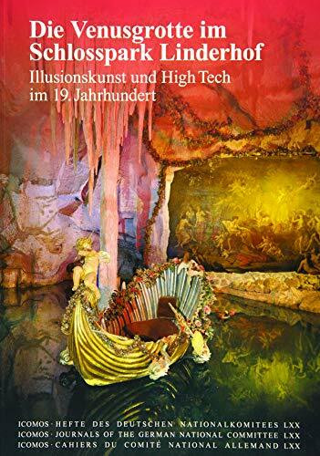 Die Venusgrotte im Schlosspark Linderhof: Illusionskunst und High Tech im 19. Jahrhundert (ICOMOS · Hefte des Deutschen Nationalkomitees)