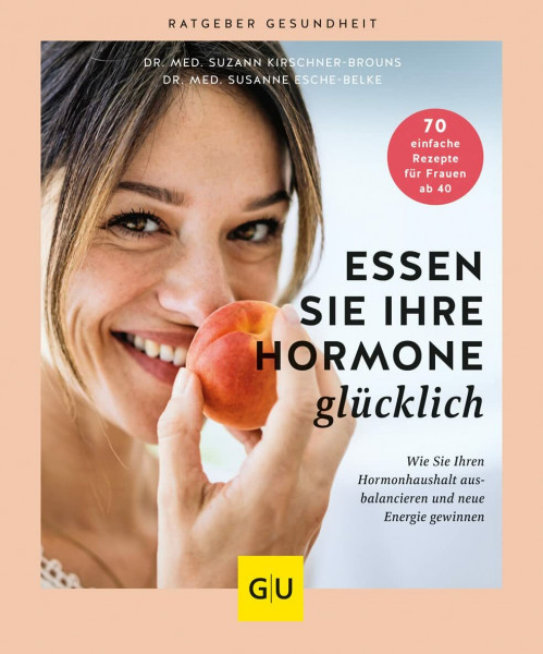 Essen Sie Ihre Hormone glücklich: Wie Sie Ihren Hormonhaushalt ausbalancieren und neue Energie gewinnen (GU Ratgeber Gesundheit)